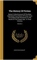The History Of Fiction: Being A Critical Account Of The Most Celebrated Prose Works Of Fiction From The Earliest Greek Romances To The Novels Of The Present Age: In Three V
