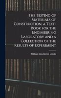 Testing of Materials of Construction, a Text-book for the Engineering Laboratory and a Collection of the Results of Experiment