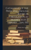 Catalogue of the Principal English Books in Circulation at Mudie's Select Library ... Jan. 1911