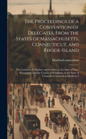 Proceedings of a Convention of Delegates, From the States of Massachusetts, Connecticut, and Rhode-Island; the Counties of Cheshire and Grafton, in the State of New-Hampshire; and the County of Windham, in the State of Vermont--convened at Hartford