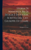 Storia Di Manfredi, Re Di Sicilia E Di Puglia, Scritta Dal Cav. Giuseppe Di Cesare