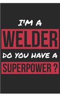 Welder Notebook - I'm A Welder Do You Have A Superpower? - Funny Gift for Welder - Welder Journal