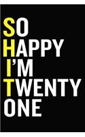 So Happy I'm Twenty One: 21 Year Old Gratitude Journal Funny 21st Birthday Blank Lined 6 x 9 Notebook / Twenty One Year Old Journaling / Creative Writing Notebook Gift For G