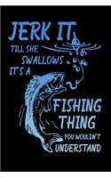 Jerk It Till She Swallows It's A Fishing Thing You Wouldn't Undertand