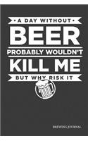 A Day Without Beer Probably Wouldn't Kill Me But Why Risk It Brewing Journal