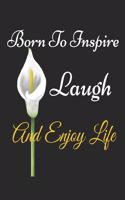 Born To Inspire, Laugh And Enjoy Life