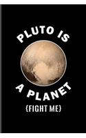 Pluto Is a Planet Fight Me: 9 Planets Solar System Journal for Cosmology, Science Nerd, Physics, Moon Landing, Rocket & Space Exploration Fans - 6x9 - 100 Blank Lined Pages