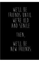We'll Be Friends Until We're Old And Senile Then, We'll Be New Friends