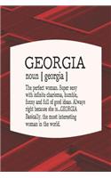 Georgia Noun [ Georgia ] the Perfect Woman Super Sexy with Infinite Charisma, Funny and Full of Good Ideas. Always Right Because She Is... Georgia: First Name Funny Sayings Personalized Customized Names Women Girl Mother's Day Gift Notebook Journal