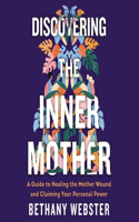 Discovering the Inner Mother Lib/E: A Guide to Healing the Mother Wound and Claiming Your Personal Power