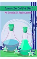 I Have An Oil For That: My Aomatherapy Oil Recipes Notebook
