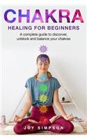 Chakra healing for beginners: A guide to discover, unblock and balance your chakras. Achieve positive energy with meditation, Yoga and Reiki exercises, Ayurveda and other self he