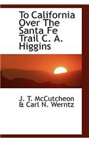 To California Over the Santa Fe Trail C. A. Higgins
