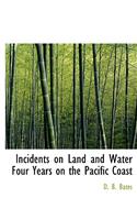 Incidents on Land and Water Four Years on the Pacific Coast