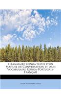 Grammaire Ronga Suivie D'Un Manuel de Conversation Et D'Un Vocabulaire Ronga-Portugais-Francais