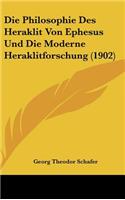 Die Philosophie Des Heraklit Von Ephesus Und Die Moderne Heraklitforschung (1902)