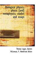 Biological Physics, Physic [And] Metaphysics; Studies and Essays