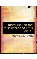 Discourses on the first decade of Titus Levius;: (English)
