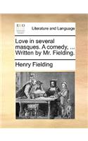 Love in Several Masques. a Comedy, ... Written by Mr. Fielding.