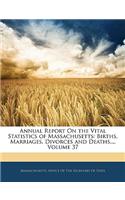 Annual Report on the Vital Statistics of Massachusetts: Births, Marriages, Divorces and Deaths..., Volume 37