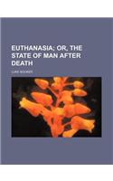 Euthanasia; Or, the State of Man After Death