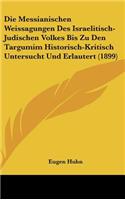 Die Messianischen Weissagungen Des Israelitisch-Judischen Volkes Bis Zu Den Targumim Historisch-Kritisch Untersucht Und Erlautert (1899)