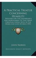 A Practical Treatise Concerning Humility: Designed For The Furtherance And Improvement Of That Great Christian Virtue, Both In The Minds And Lives Of Men (1707)(English)