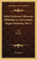 Index Rariorum Librorum Bibliothecae Universitatis Regiae Budensis, Pars 2: K-Z (1781)(English)
