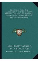 Selections From The Autobiography Of John Motte Arnold, And From His Editorial Writings On The Doctrine Of Sanctification (1885)