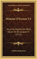 Histoire D'Ecosse V2: Sous Les Regnes De Marie Stuart Et De Jacques VI (1772)(French)
