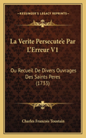 La Verite Persecute'e Par L'Erreur V1