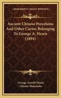 Ancient Chinese Porcelains And Other Curios Belonging To George A. Hearn (1894)