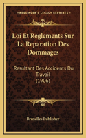 Loi Et Reglements Sur La Reparation Des Dommages: Resultant Des Accidents Du Travail (1906)