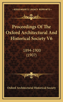 Proceedings Of The Oxford Architectural And Historical Society V6