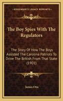 The Boy Spies With The Regulators: The Story Of How The Boys Assisted The Carolina Patriots To Drive The British From That State (1901)