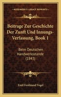 Beitrage Zur Geschichte Der Zunft Und Innungs-Verfassung, Book 1: Beim Deutschen Handwerksstande (1843)(German)