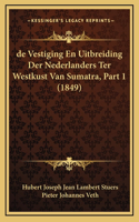 de Vestiging En Uitbreiding Der Nederlanders Ter Westkust Van Sumatra, Part 1 (1849)