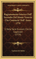 Ragionamento Istorico Dell' Incendio Del Monte Vesuvio Che Comincio' Nell' Anno 1770: E Delle Varie Eruzioni, Che Ha Cagionate (1776)