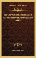 Sur Une Question Non Prevue De Possession Et De Propriete Mobiliere (1887)