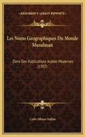 Les Noms Geographiques Du Monde Musulman: Dans Des Publications Arabes Modernes (1907)