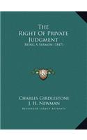 The Right Of Private Judgment: Being A Sermon (1847)
