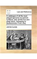 Catalogue of All the Neat Elegant Genuine Household Furniture, Also All the Live and Dead Stock, Belonging to Bartholomew Price, Esq.