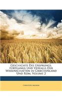 Geschichte Des Ursprungs, Fortgangs Und Verfalls Der Wissenschaften in Griechenland Und ROM, Zwenter Band