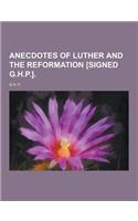 Anecdotes of Luther and the Reformation [Signed G.H.P.]: (English)