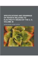 Specifications and Drawings of Patents Relating to Electricity Issued by the U. S. Volume 38