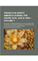 Travels in North America During the Years 1834, 1835 & 1836 (Volume 1 ); Including a Summer Residence with the Pawnee Tribe of Indians in the Remote P