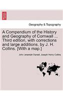 Compendium of the History and Geography of Cornwall ... Third Edition, with Corrections and Large Additions, by J. H. Collins. [With a Map.]