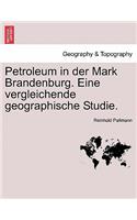 Petroleum in Der Mark Brandenburg. Eine Vergleichende Geographische Studie.