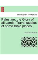 Palestine, the Glory of All Lands. Travel-Studies of Some Bible Places.