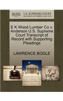E K Wood Lumber Co V. Anderson U.S. Supreme Court Transcript of Record with Supporting Pleadings